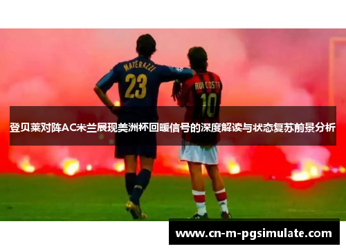 登贝莱对阵AC米兰展现美洲杯回暖信号的深度解读与状态复苏前景分析 登贝莱对阵AC米兰展现美洲杯回暖信号的深度解读与状态复苏前景分析