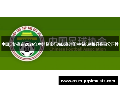 中国足协宣布2026年中超将实行净比赛时间考核机制提升赛事公正性