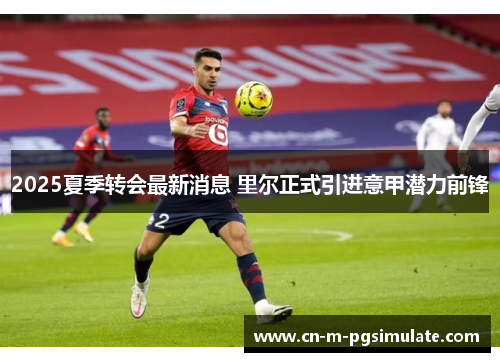2025夏季转会最新消息 里尔正式引进意甲潜力前锋