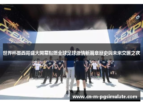 世界杯墨西哥盛大開幕點燃全球足球激情新篇章歷史與未來交匯之夜